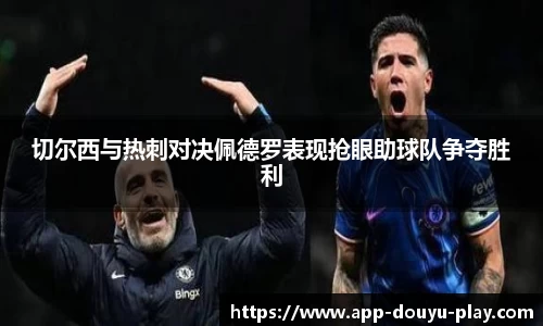 切尔西与热刺对决佩德罗表现抢眼助球队争夺胜利