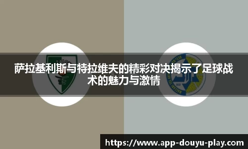 萨拉基利斯与特拉维夫的精彩对决揭示了足球战术的魅力与激情