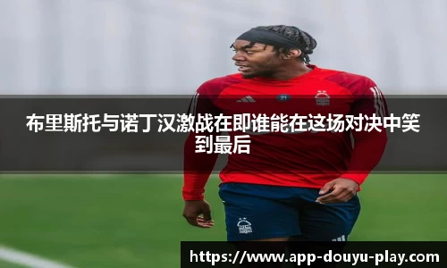 布里斯托与诺丁汉激战在即谁能在这场对决中笑到最后