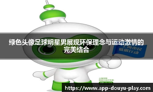 绿色头像足球明星男展现环保理念与运动激情的完美结合