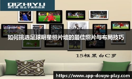 如何挑选足球明星照片墙的最佳照片与布局技巧
